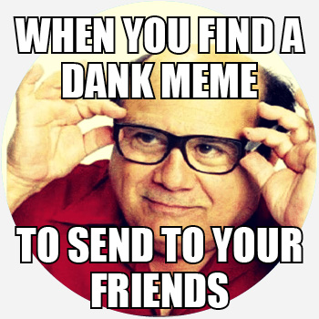 Dank memes are dank